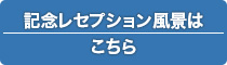 記念レセプション風景はこちら